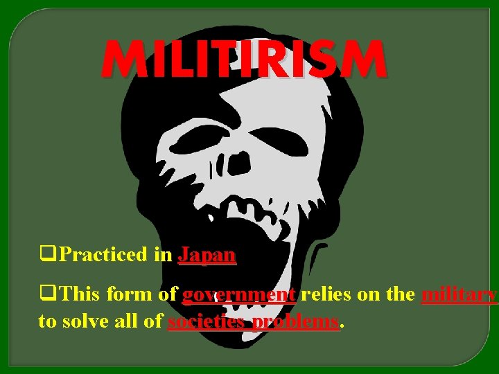 MILITIRISM q. Practiced in Japan q. This form of government relies on the military