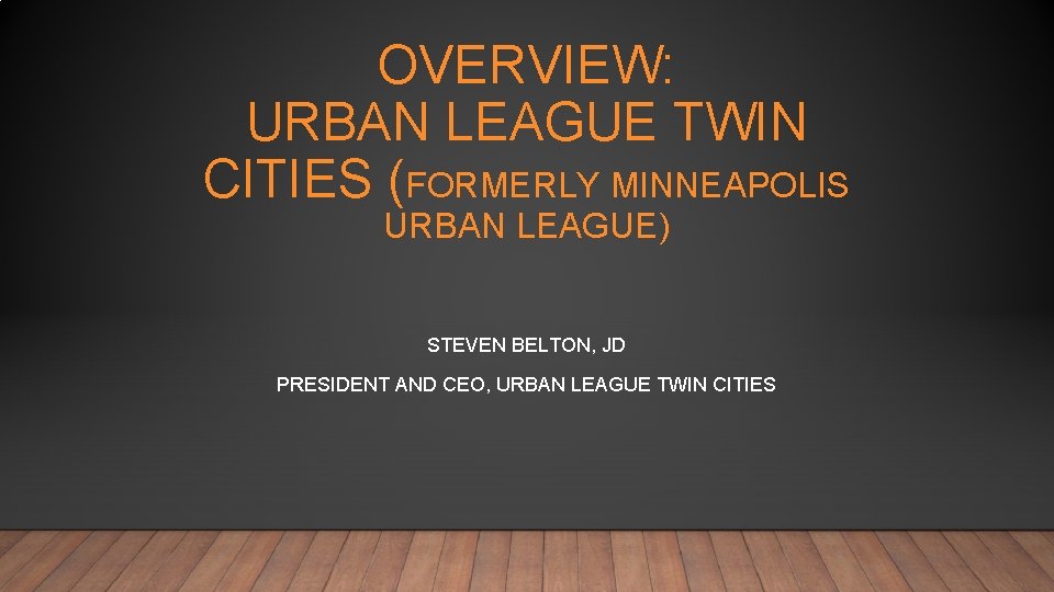 OVERVIEW: URBAN LEAGUE TWIN CITIES (FORMERLY MINNEAPOLIS URBAN LEAGUE) STEVEN BELTON, JD PRESIDENT AND