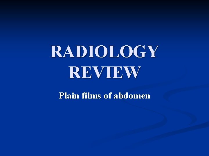 RADIOLOGY REVIEW Plain films of abdomen 