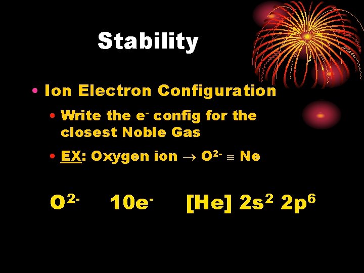 Stability • Ion Electron Configuration • Write the e- config for the closest Noble