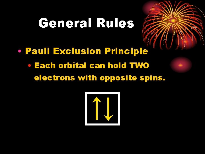 General Rules • Pauli Exclusion Principle • Each orbital can hold TWO electrons with