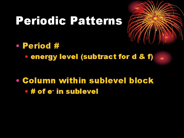 Periodic Patterns • Period # • energy level (subtract for d & f) •