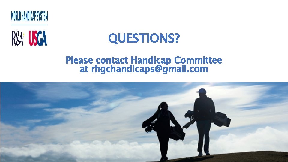 QUESTIONS? Please contact Handicap Committee at rhgchandicaps@gmail. com QUESTIONS? Please contact Handicap Committee at rhgchandicaps@gmail. com