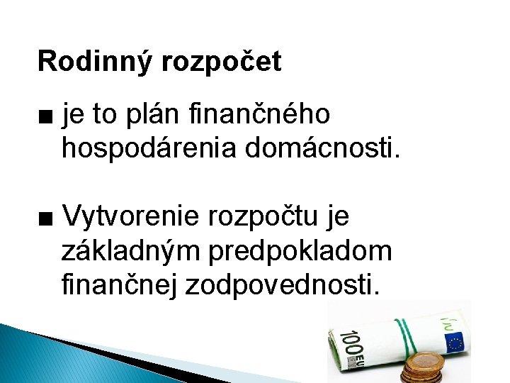 Rodinný rozpočet ■ je to plán finančného hospodárenia domácnosti. ■ Vytvorenie rozpočtu je základným