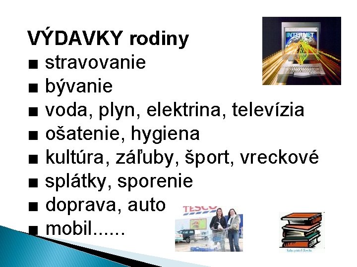 VÝDAVKY rodiny ■ stravovanie ■ bývanie ■ voda, plyn, elektrina, televízia ■ ošatenie, hygiena