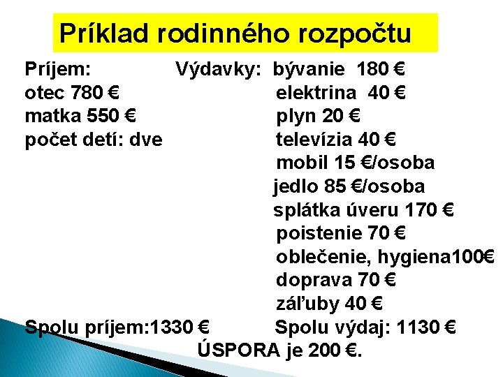 Príklad rodinného rozpočtu Príjem: Výdavky: bývanie 180 € otec 780 € elektrina 40 €