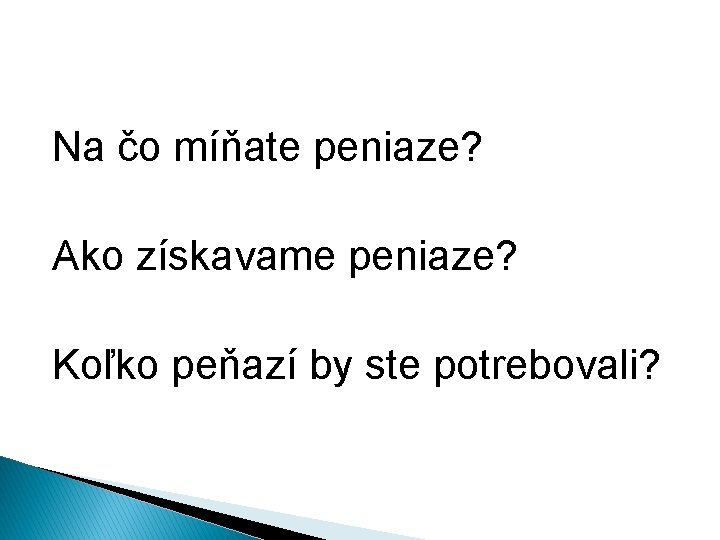 Na čo míňate peniaze? Ako získavame peniaze? Koľko peňazí by ste potrebovali? 