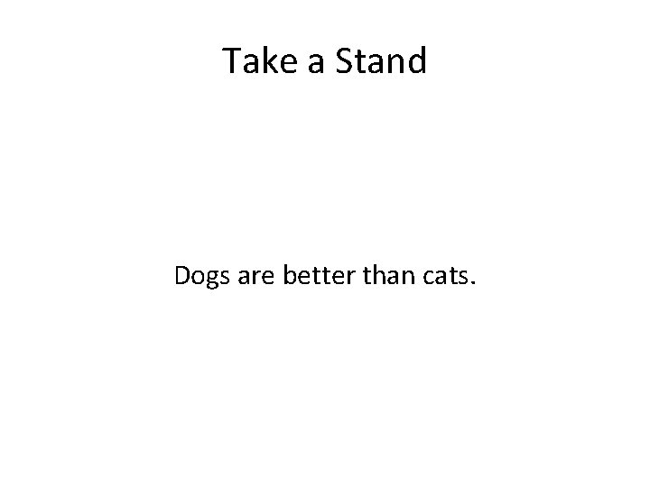 Take a Stand Dogs are better than cats. 