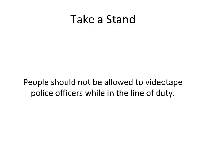 Take a Stand People should not be allowed to videotape police officers while in