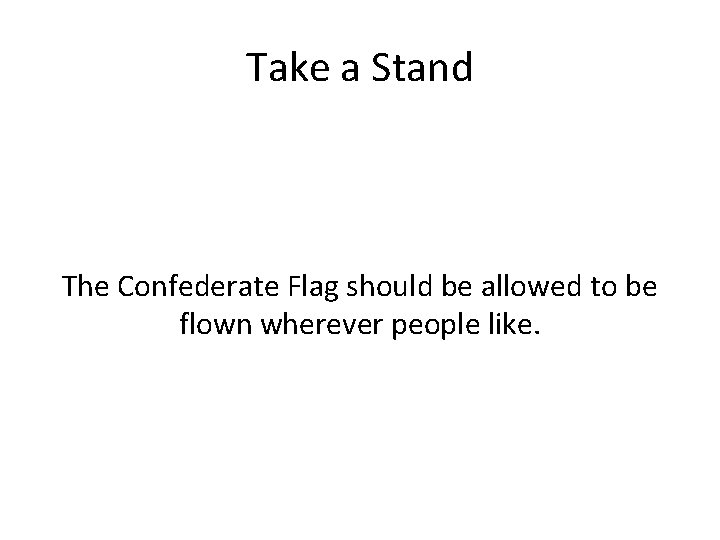 Take a Stand The Confederate Flag should be allowed to be flown wherever people
