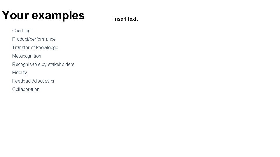 Your examples Challenge Product/performance Transfer of knowledge Metacognition Recognisable by stakeholders Fidelity Feedback/discussion Collaboration Your examples Challenge Product/performance Transfer of knowledge Metacognition Recognisable by stakeholders Fidelity Feedback/discussion Collaboration