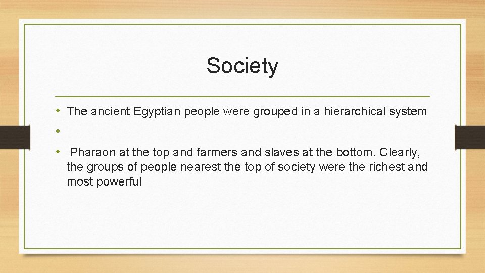 Society • The ancient Egyptian people were grouped in a hierarchical system • •