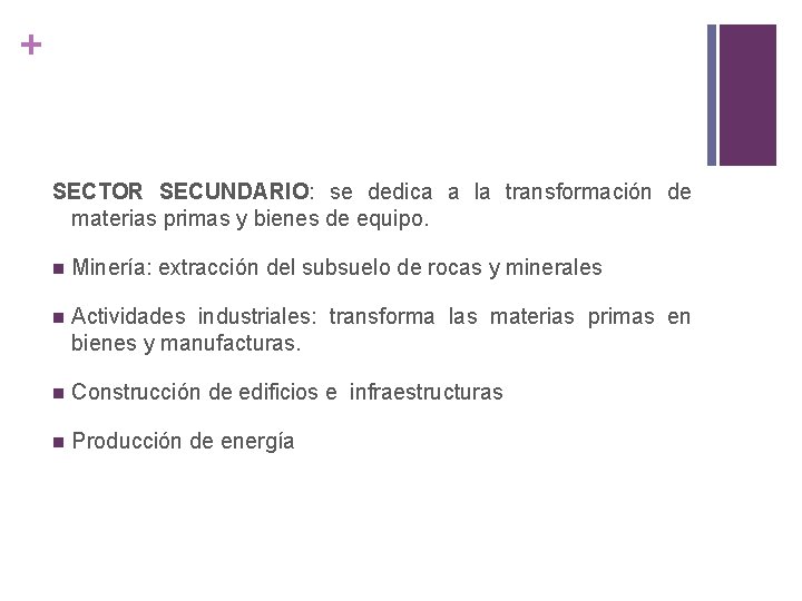 + SECTOR SECUNDARIO: se dedica a la transformación de materias primas y bienes de