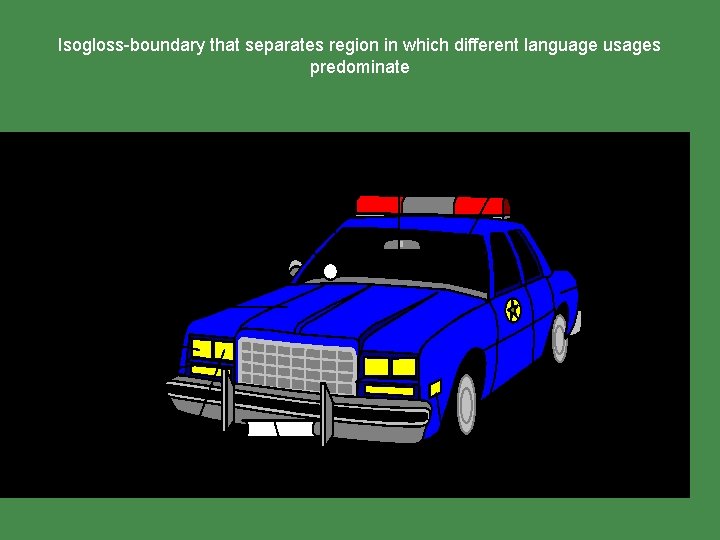 Isogloss-boundary that separates region in which different language usages predominate 