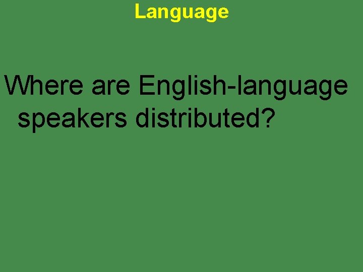 Language Where are English-language speakers distributed? 