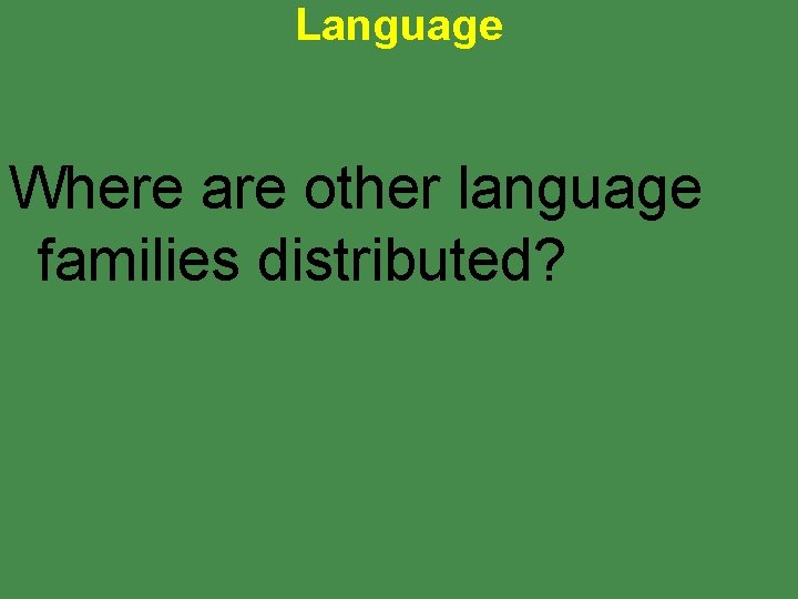 Language Where are other language families distributed? 