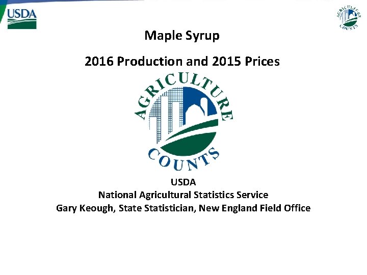 Maple Syrup 2016 Production and 2015 Prices USDA National Agricultural Statistics Service Gary Keough,