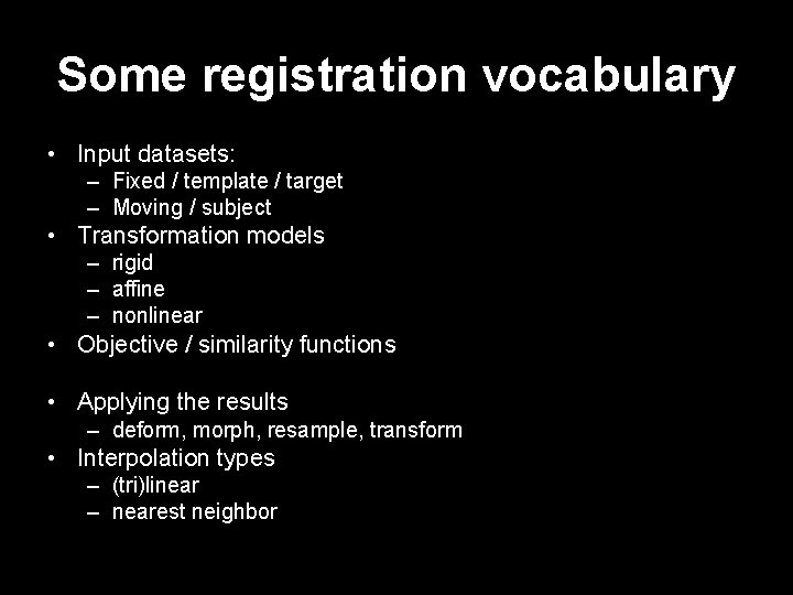 Some registration vocabulary • Input datasets: – Fixed / template / target – Moving