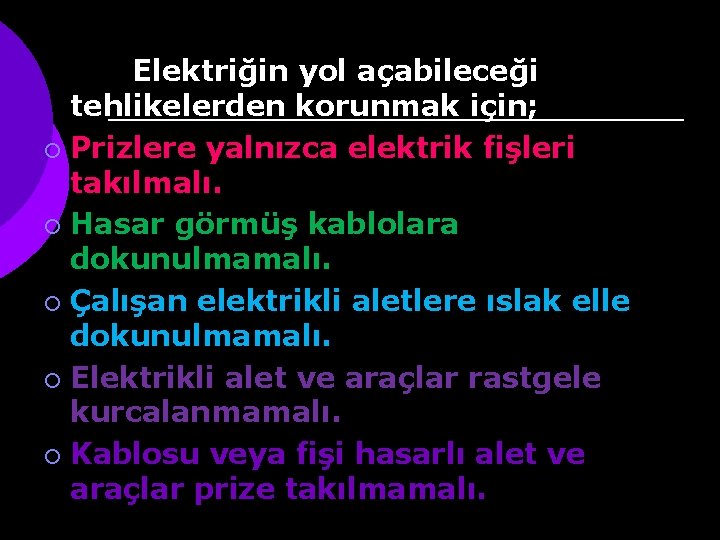 Elektriğin yol açabileceği tehlikelerden korunmak için; ¡ Prizlere yalnızca elektrik fişleri takılmalı. ¡ Hasar