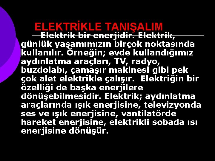 ELEKTRİKLE TANIŞALIM Elektrik bir enerjidir. Elektrik, günlük yaşamımızın birçok noktasında kullanılır. Örneğin; evde kullandığımız