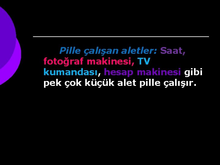 Pille çalışan aletler: Saat, fotoğraf makinesi, TV kumandası, hesap makinesi gibi pek çok küçük