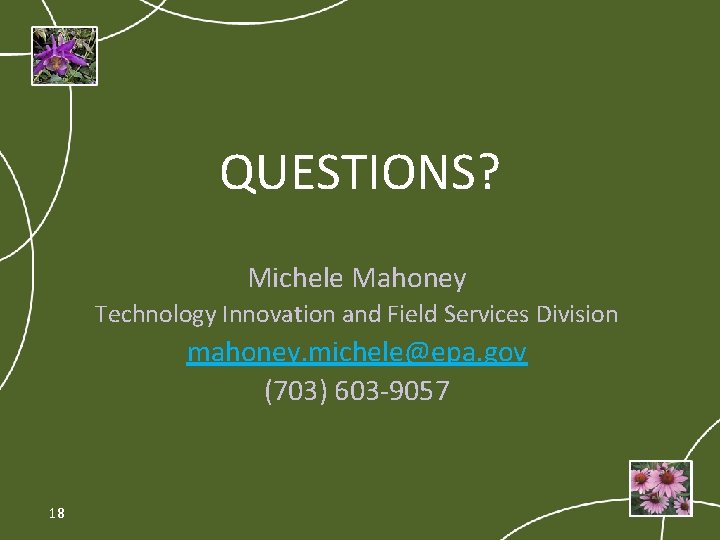 QUESTIONS? Michele Mahoney Technology Innovation and Field Services Division mahoney. michele@epa. gov (703) 603