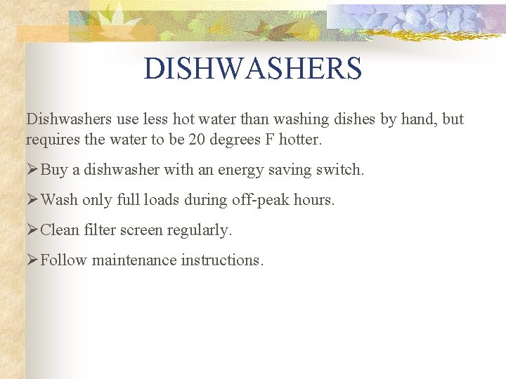 DISHWASHERS Dishwashers use less hot water than washing dishes by hand, but requires the