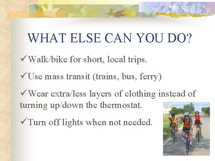 WHAT ELSE CAN YOU DO? üWalk/bike for short, local trips. üUse mass transit (trains,