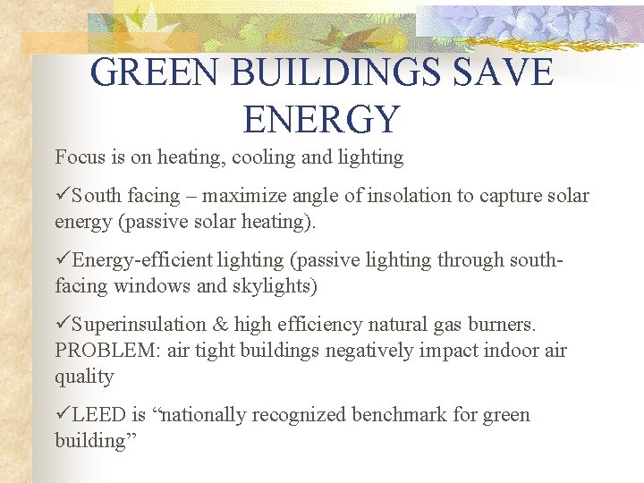 GREEN BUILDINGS SAVE ENERGY Focus is on heating, cooling and lighting üSouth facing –