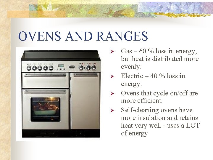 OVENS AND RANGES Ø Ø Gas – 60 % loss in energy, but heat