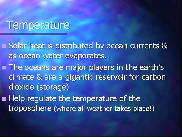 Temperature n Solar heat is distributed by ocean currents & as ocean water evaporates.