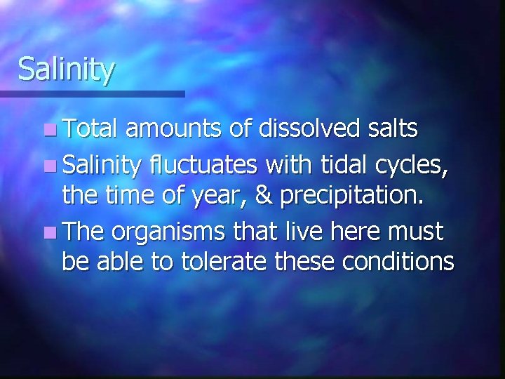 Salinity n Total amounts of dissolved salts n Salinity fluctuates with tidal cycles, the