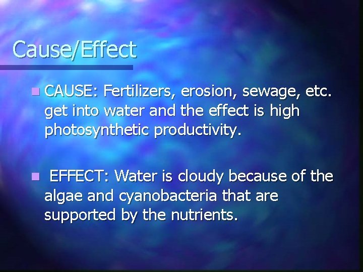Cause/Effect n CAUSE: Fertilizers, erosion, sewage, etc. get into water and the effect is