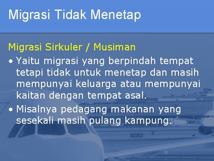 Migrasi Tidak Menetap Migrasi Sirkuler / Musiman • Yaitu migrasi yang berpindah tempat tetapi