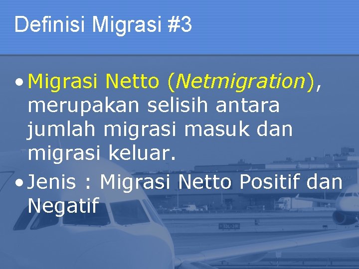 Definisi Migrasi #3 • Migrasi Netto (Netmigration), merupakan selisih antara jumlah migrasi masuk dan