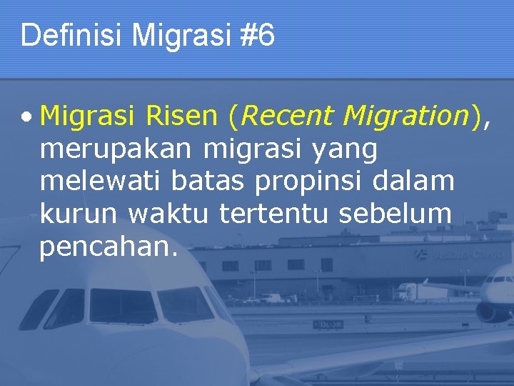 Definisi Migrasi #6 • Migrasi Risen (Recent Migration), merupakan migrasi yang melewati batas propinsi