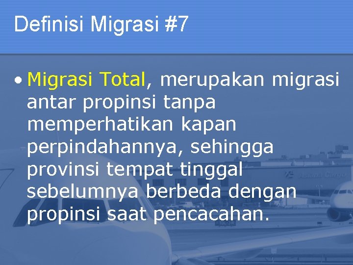 Definisi Migrasi #7 • Migrasi Total, merupakan migrasi antar propinsi tanpa memperhatikan kapan perpindahannya,