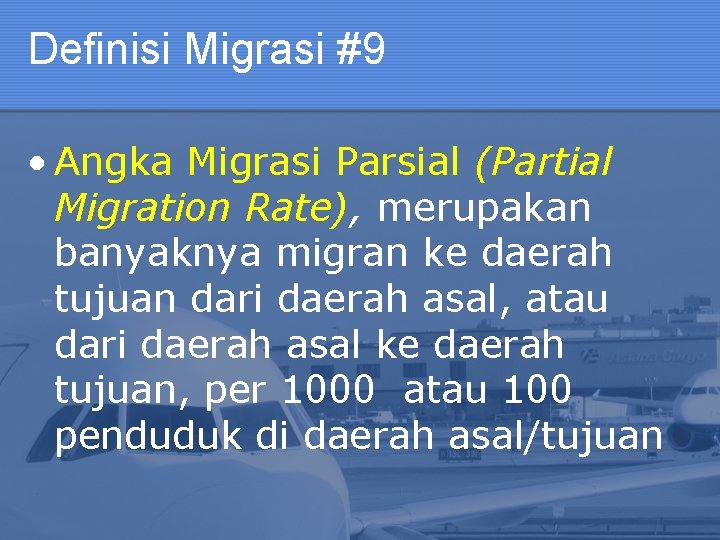 Definisi Migrasi #9 • Angka Migrasi Parsial (Partial Migration Rate), merupakan banyaknya migran ke