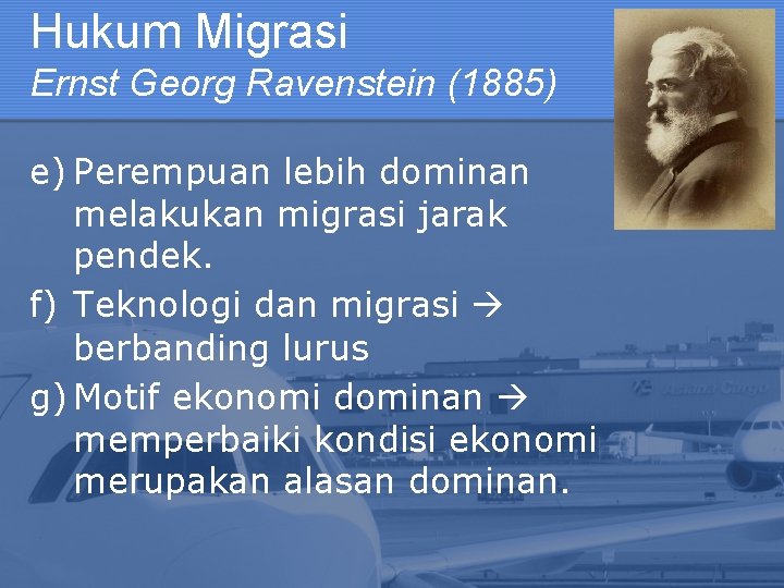 Hukum Migrasi Ernst Georg Ravenstein (1885) e) Perempuan lebih dominan melakukan migrasi jarak pendek.