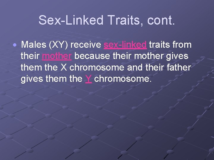 Sex-Linked Traits, cont. Males (XY) receive sex-linked traits from their mother because their mother