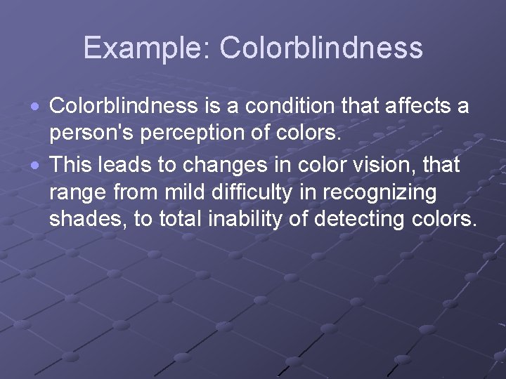 Example: Colorblindness is a condition that affects a person's perception of colors. This leads