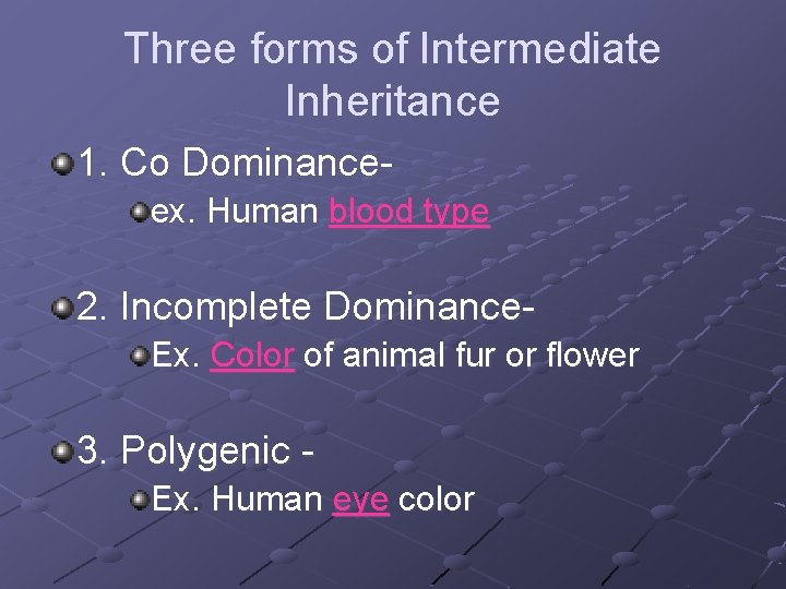 Three forms of Intermediate Inheritance 1. Co Dominanceex. Human blood type 2. Incomplete Dominance.