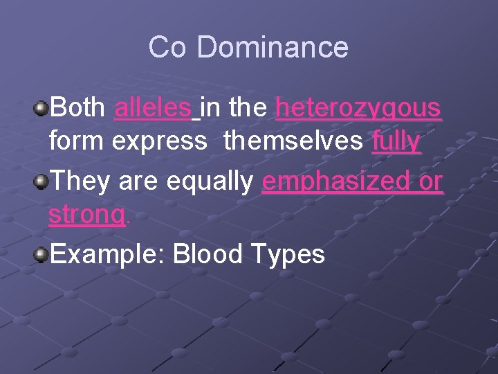 Co Dominance Both alleles in the heterozygous form express themselves fully They are equally
