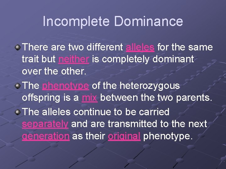 Incomplete Dominance There are two different alleles for the same trait but neither is