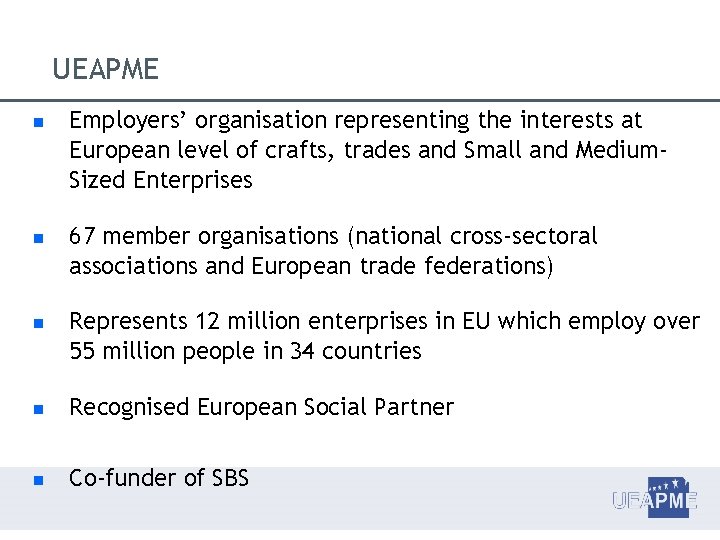 UEAPME Employers’ organisation representing the interests at European level of crafts, trades and Small