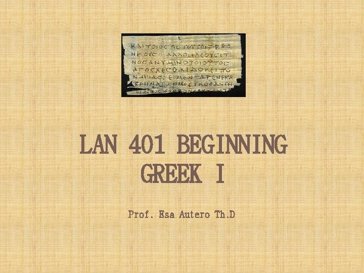 LAN 401 BEGINNING GREEK I Prof. Esa Autero Th. D 