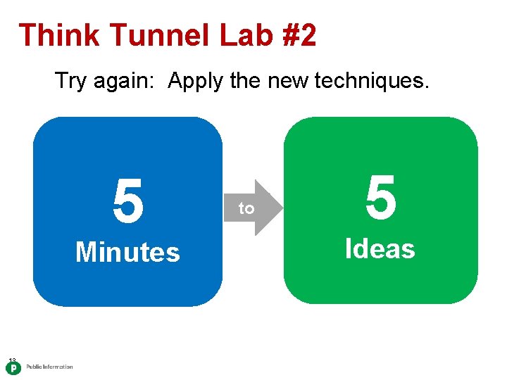 Think Tunnel Lab #2 Try again: Apply the new techniques. 5 Minutes 13 to