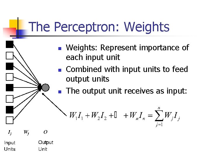 The Perceptron: Weights n n n Weights: Represent importance of each input unit Combined