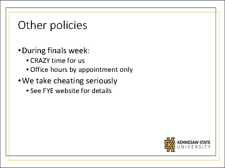 Other policies • During finals week: • CRAZY time for us • Office hours