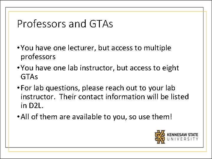 Professors and GTAs • You have one lecturer, but access to multiple professors •